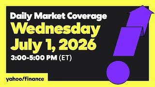 Yahoo Finance Live: Daily Market Coverage - July 1, 2026 3PM - 5PM (ET)