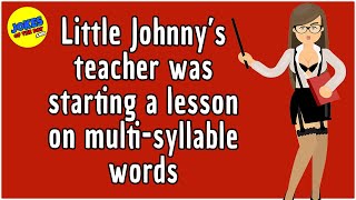 Funny (dirty) Joke: Little Johnny’s teacher was starting a lesson on multi-syllable words