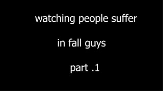 watching people suffer in fall guys part.1