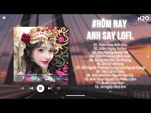 𝐏𝐥𝐚𝐲𝐥𝐢𝐬𝐭 Hôm Nay Anh Say ~ Ngày hôm nay anh say, cạnh kế bên là ly rượu cay Hot Tiktok Lofi Chill