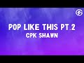 CPK Shawn Pop Like This Pt 2 Slowed Lyrics