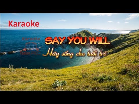 KARAOKE SAY YOU WILL - Hãy sống cho tuổi trẻ (Song ngữ)