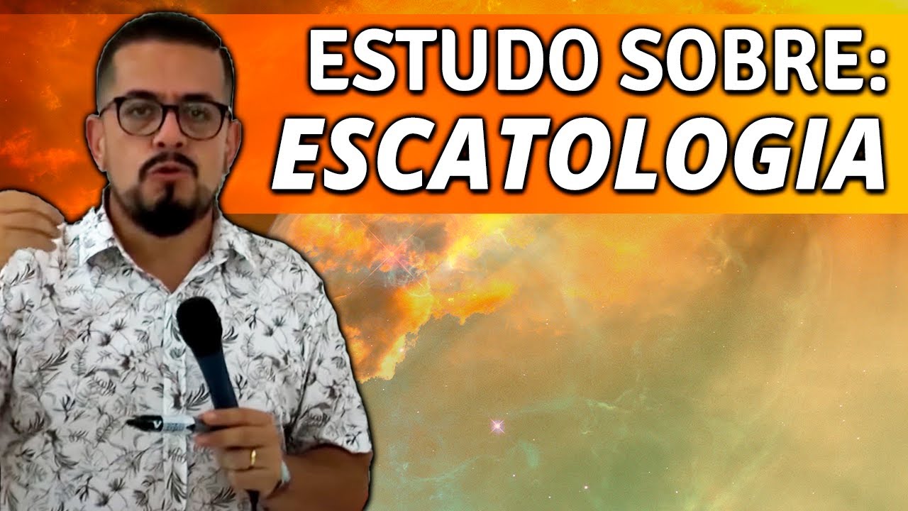Escatologia - Estudo Bíblico e Teológico sobre Escatologia - Aula sobre Escatologia - Fim dos Tempos
