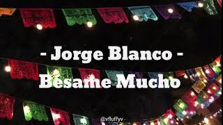 Jorge Blanco - Bésame Mucho [letra]
