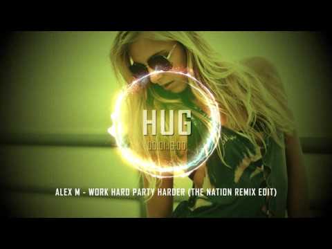 Alex M - Work Hard Party Harder (The Nation Remix Edit)