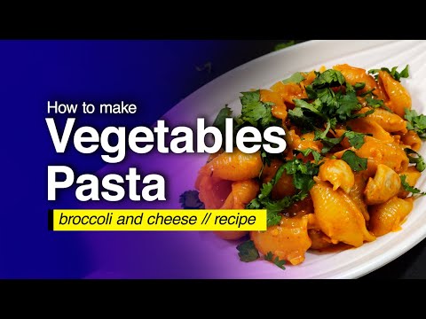 How to make Creamy Vegetable Pasta at home | BROCCOLI AND CHEESE PASTA | PASTA RECIPE