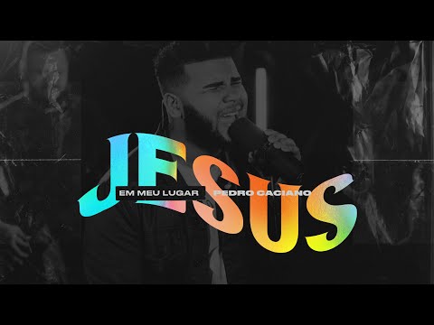 Jesus Em Meu Lugar - Pedro Caciano