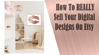 How To REALLY Sell Your Digital Designs On Etsy