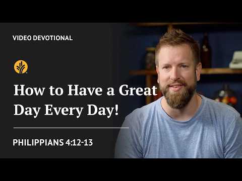 How to Have a Great Day Every Day! | Philippians 4:12-13 | Our Daily Bread Video Devotional