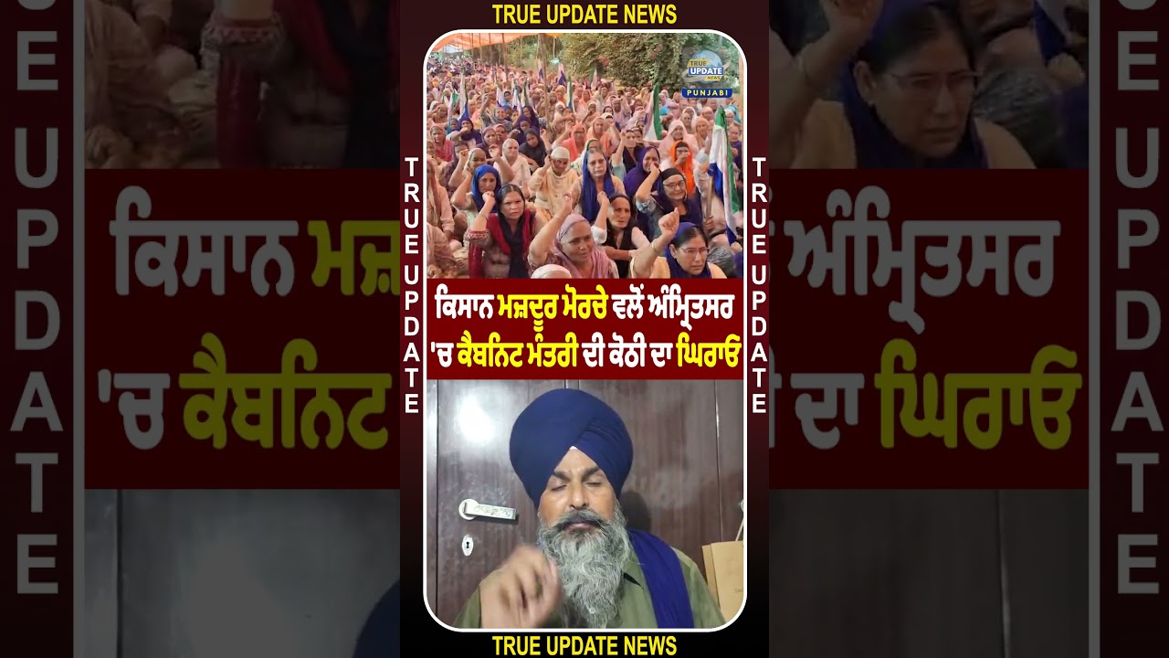 ਕਿਸਾਨ ਮਜ਼ਦੂਰ ਮੋਰਚੇ ਵਲੋਂ ਅੰਮ੍ਰਿਤਸਰ 'ਚ ਕੈਬਨਿਟ ਮੰਤਰੀ ਦੀ ਕੋਠੀ ਦਾ ਘਿਰਾਓ 