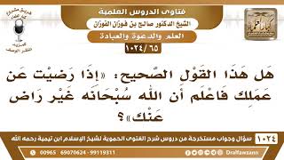 [65 -1024] هل هذا القول الصحيح "إذا رضيت عن عملك فاعلم أن الله سبحانه غير راض عنك"؟ image