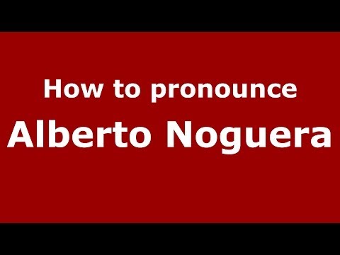 How to pronounce Alberto Noguera (Spanish/Spain) - PronounceNames.com