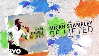 Micah Stampley - Be Lifted (Lyric Video)