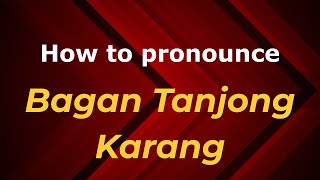 How to pronounce Bagan Tanjong Karang