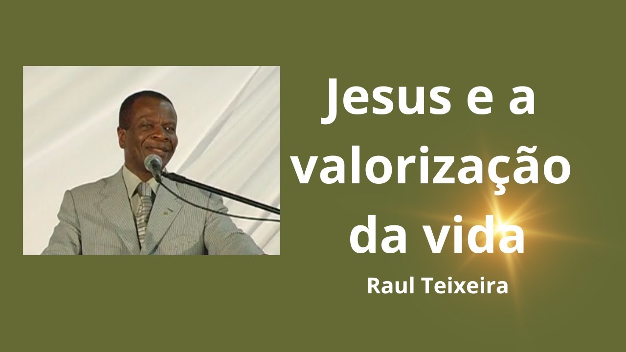 Jesus e a valorização da vida  - Raul Teixeira