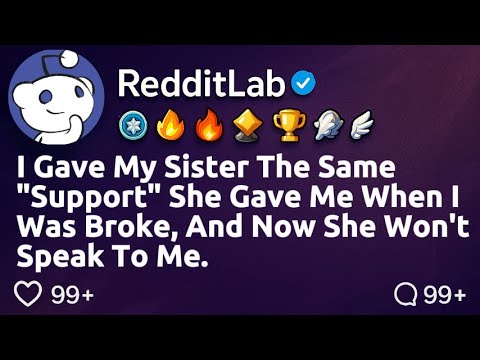 [FULL STORY] I gave my sister the same "support" she gave me when I was broke, and now she won't...