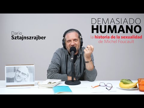 HISTORIA DE LA SEXUALIDAD DE MICHEL FOUCAULT | Darío Sztajnszrajber es #DemasiadoHumano -Ep.07 T7