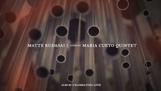 Matte Kudasai (Official Video HD) -  Maria Cueto Quintet