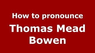 How to pronounce Thomas Mead Bowen