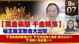 【財經至尊】 王曈  0907《【萬金表態 千金輪漲】》🏆寶島晶高貴發紅包🏆亞洲金鋼大進貨 微控尖兵⊕🏆信驊⊕信昌電⊕⊕