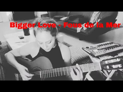 Bigger Love - Fous De La Mer (original song) Acoustic lockdown version 2020