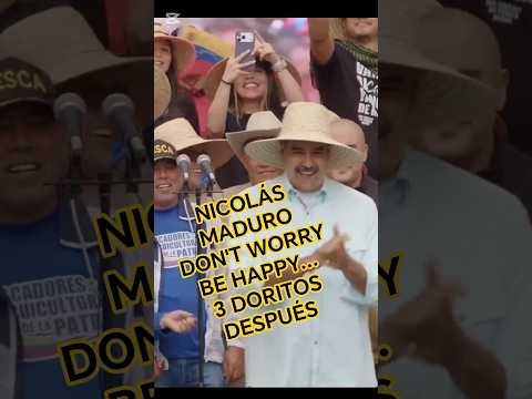 NICOLÁS MADURO DON'T WORRY BE HAPPY...3 DORITOS DESPUÉS