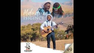Mduduzi Ncube ft Big Zulu - Isiginci