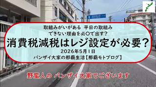 取組みがいがある 平日の取組みできない理由を必〇で出す?消費税減税はレジ設定が必要?2026年5月1日バンザイ大家の那覇生活【那覇モトブログ】