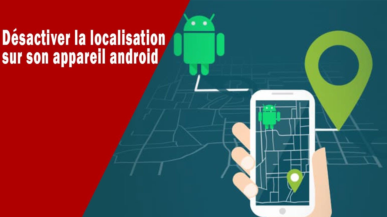 Désactiver la localisation sur son appareil Android