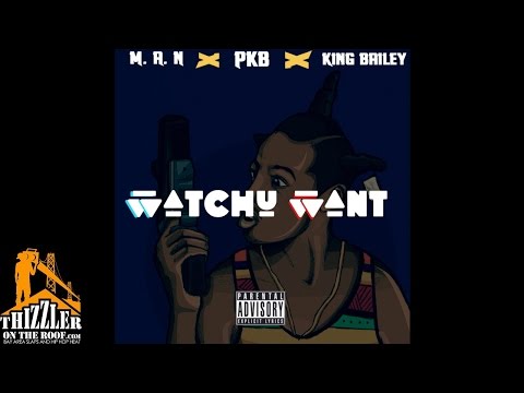 M.A.N. x PKB x King Bailey - Watchu Want [Thizzler.com]