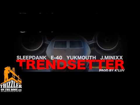 Sleepdank ft. E-40, Yukmouth, J. Minixx - Trendsetter [Prod. K'Luv] [Thizzler.com]