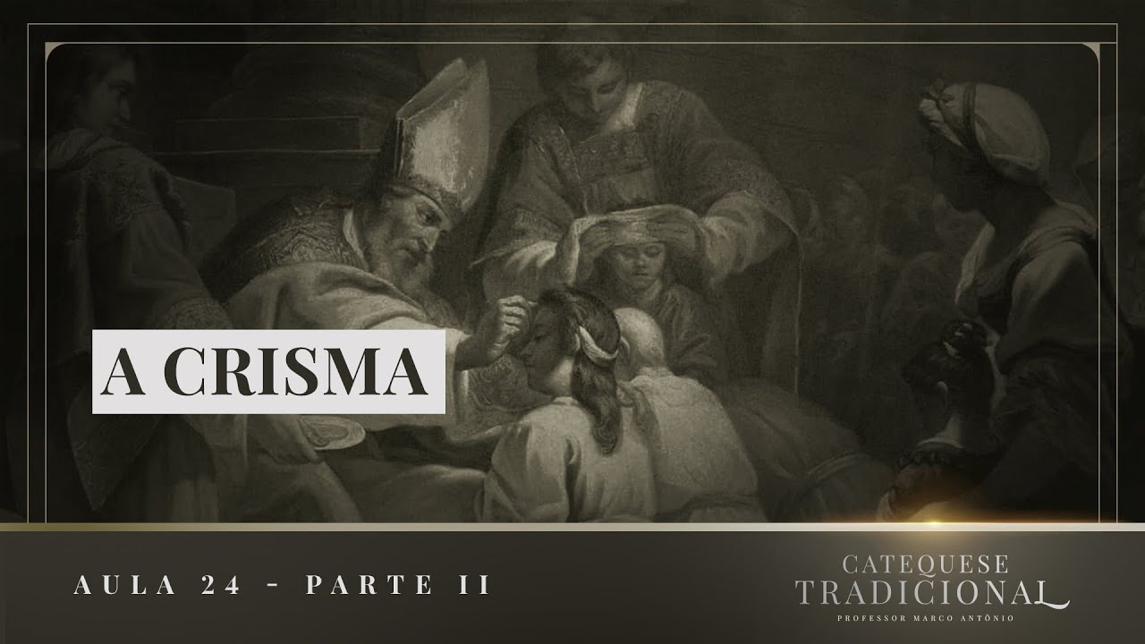 A Crisma (Parte II) I Catequese Tradicional #024