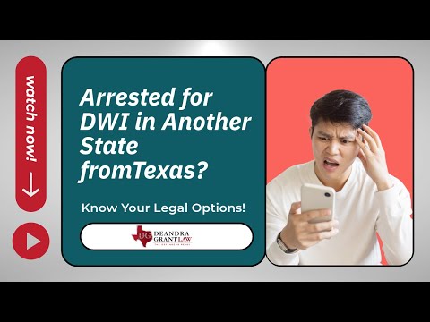 Arrested for DWI in Another State from Texas? Know Your Legal Options!