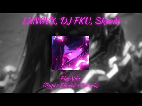 LXNGVX, DJ FKU, Skorde - Plus Vibe (Super Slowed + Reverb)