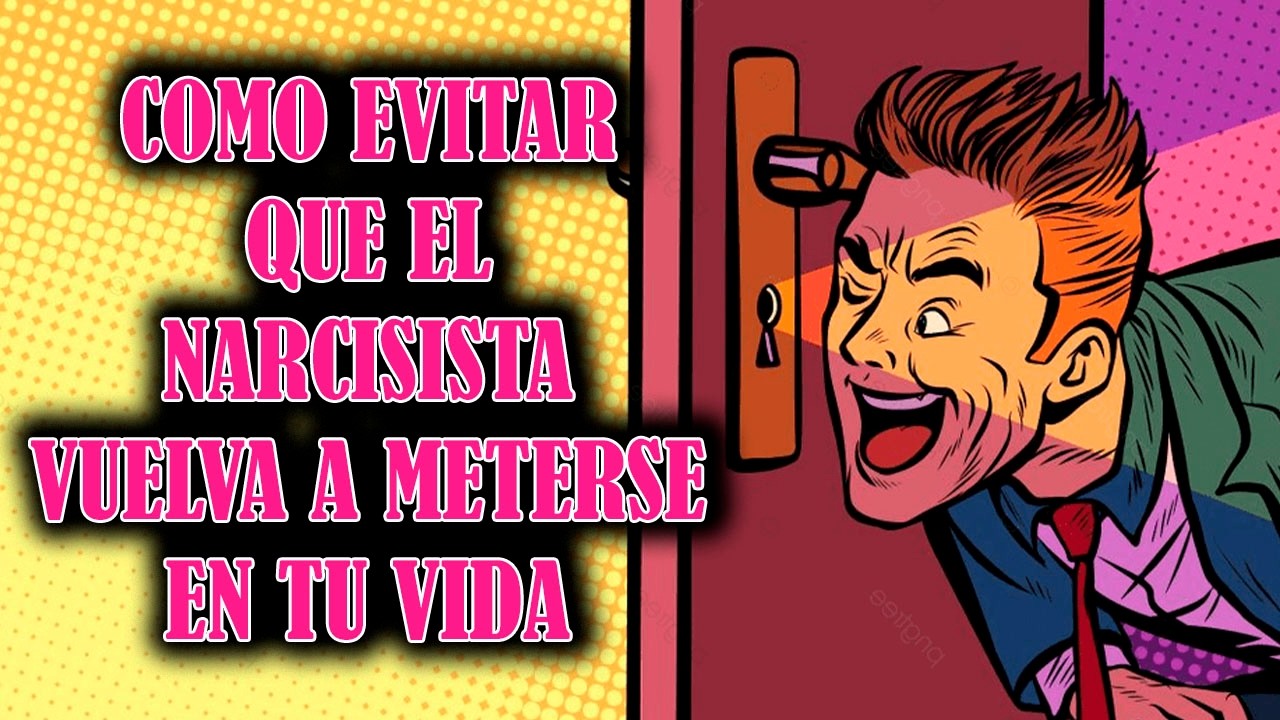 COMO LOGRAR QUE EL NARCISISTA NO VUELVA A TU VIDA