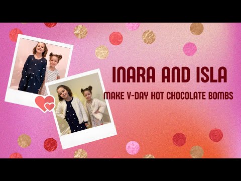 Inara & Isla make Valentine’s Hot Chocolate Bombs
