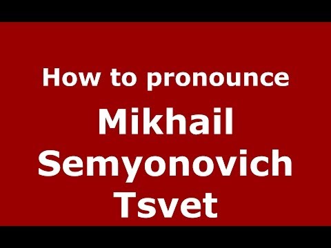 How to pronounce Mikhail Semyonovich Tsvet (Russian/Russia) - PronounceNames.com