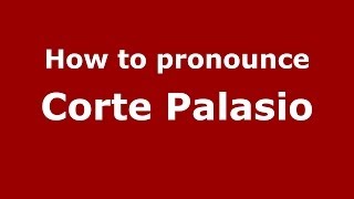 How to pronounce Corte Palasio