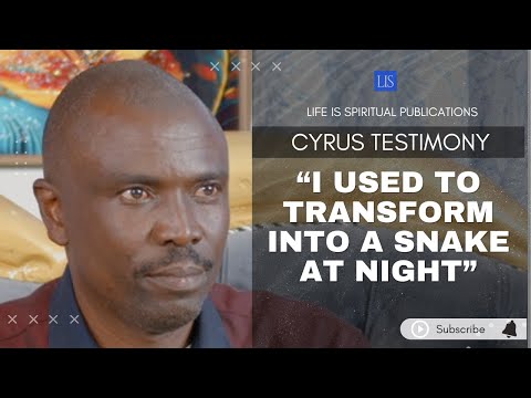 LIFE IS SPIRITUAL PRESENTS: CYRUS TESTIMONY - “i USED TO TRANSFORM INTO A SNAKE AT NIGHT” -  PART 2