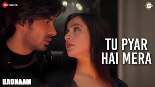 Tu Pyar Hai Mera | Badnaam | Priyal Gor & Mohit Sehgal | Harish Sagane