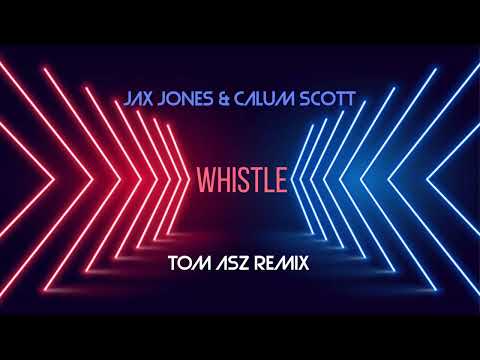 Jax Jones & Calum Scott - Whistle (Tom Asz Radio Remix)
