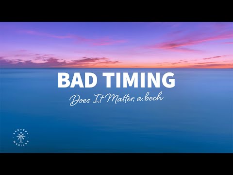 Does it matter, a.bech - bad timing (Lyrics)