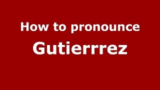 How to pronounce Gutierrrez