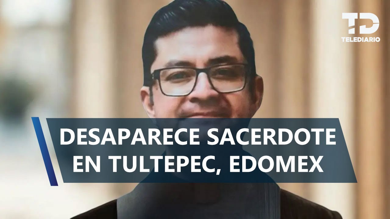 Sacerdote Ernesto Baltazar Hernández lleva más de una semana desaparecido en Tultepec, Edomex