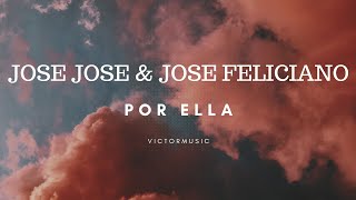JOSE JOSE &amp; JOSE FELICIANO - POR ELLA (LETRA)