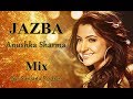 Jazba - Mix | Anushka Sharma | Shilpa Rao | Happy Birthday Anushka!