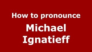 How to pronounce Michael Ignatieff
