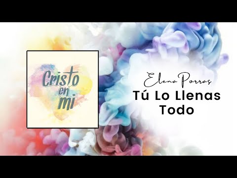 Tú Lo Llenas Todo - Elena Porras