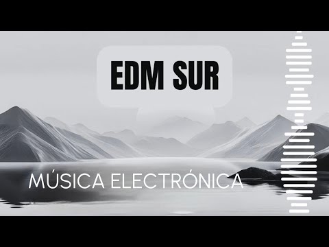 EDM SUR - música electrónica - E4 / electronic music mix set