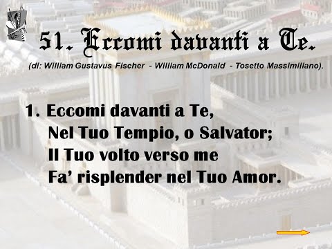 51. Eccomi davanti a Te (di: William Gustavus Fischer - William McDonald - Tosetto Massimiliano).
